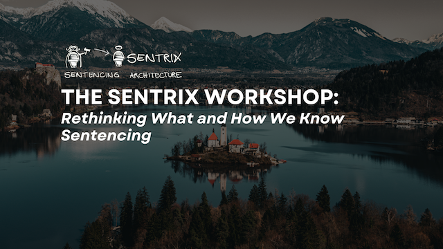 The Sentrix Workshop: Rethinking What and How We Know Sentencing
